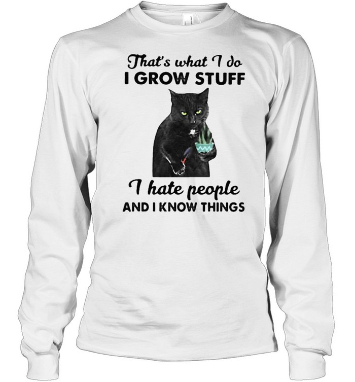 Thats what i do i grow stuff i hate people and i know things cat shirt Long Sleeved T-shirt