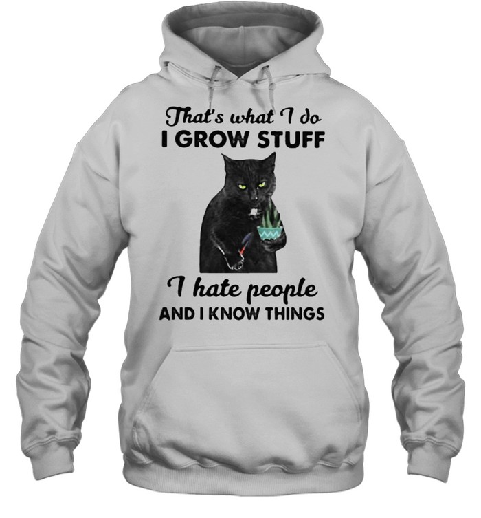 Thats what i do i grow stuff i hate people and i know things cat shirt Unisex Hoodie