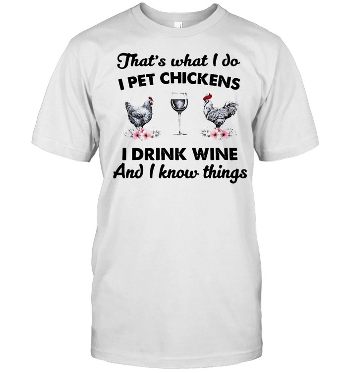 That’s What I Do I Pet Chickens I Drink Wine And I Know Things T-shirt Classic Men's T-shirt