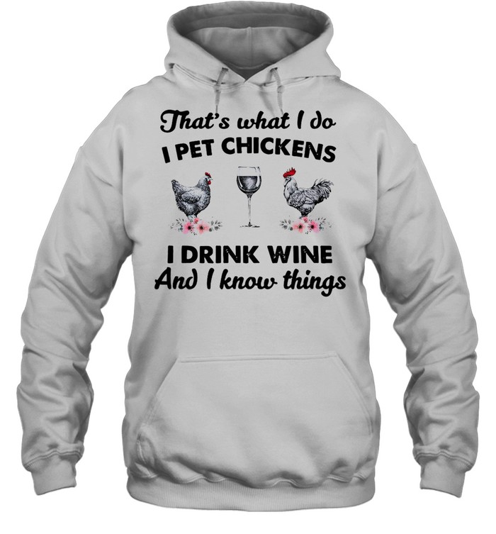 That’s What I Do I Pet Chickens I Drink Wine And I Know Things T-shirt Unisex Hoodie