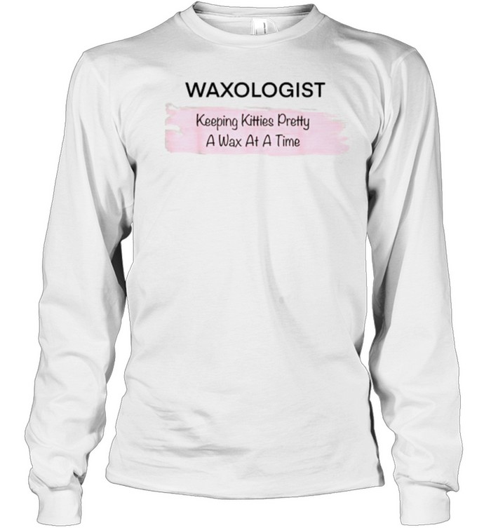 Waxologist Keeping Kitties pretty A Wax At A Time T- Long Sleeved T-shirt