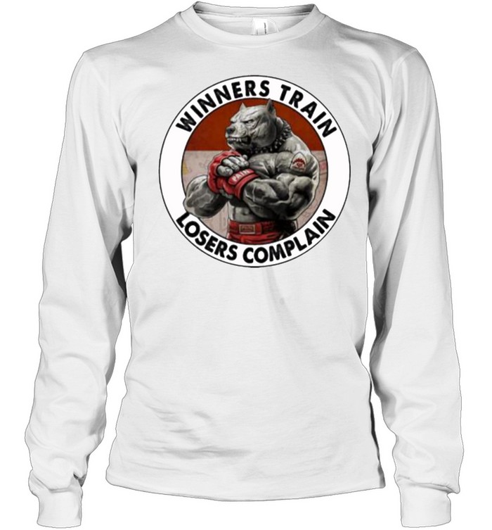 Winners train losers complain dog shirt Long Sleeved T-shirt