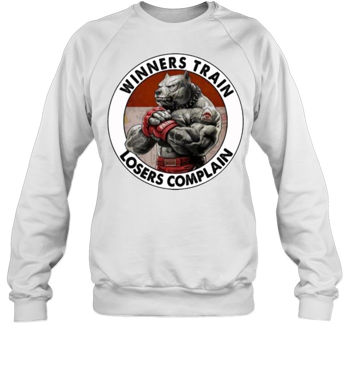 Winners train losers complain dog shirt Unisex Sweatshirt