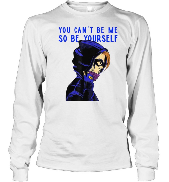 You can’t be me so be yourself Long Sleeved T-shirt