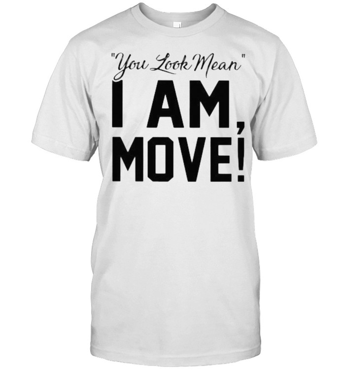 You Look Mean I Am Move Classic Men's T-shirt