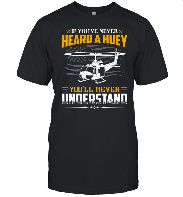 Air Force If You’ve Never Heard A Huey You’ll Never Understand  Classic Men's T-shirt