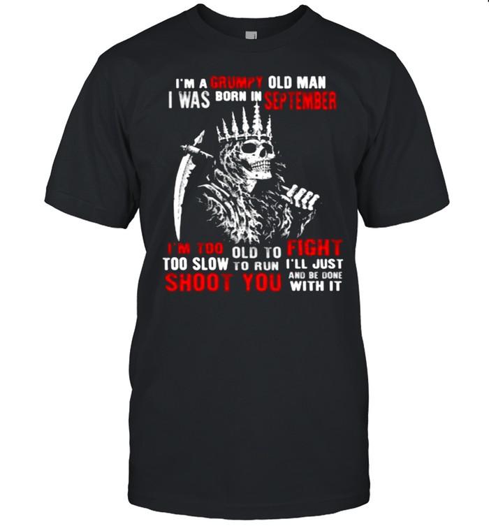 Im a grumpy old man i was born in September too slow to run shoot you skull shirt Classic Men's T-shirt