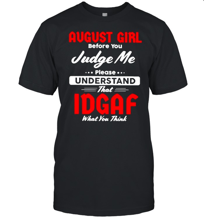 August girl before you judge me please understand that idgaf what you think shirt Classic Men's T-shirt