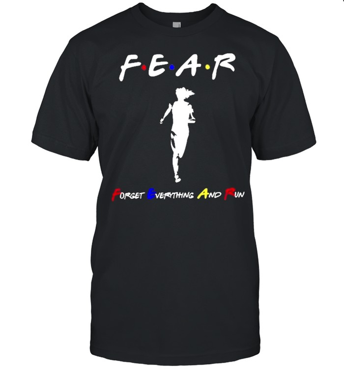 Fear forget everything and run shirt