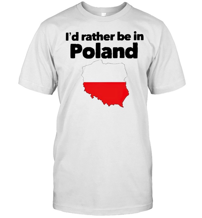 Id rather be in Poland shirt