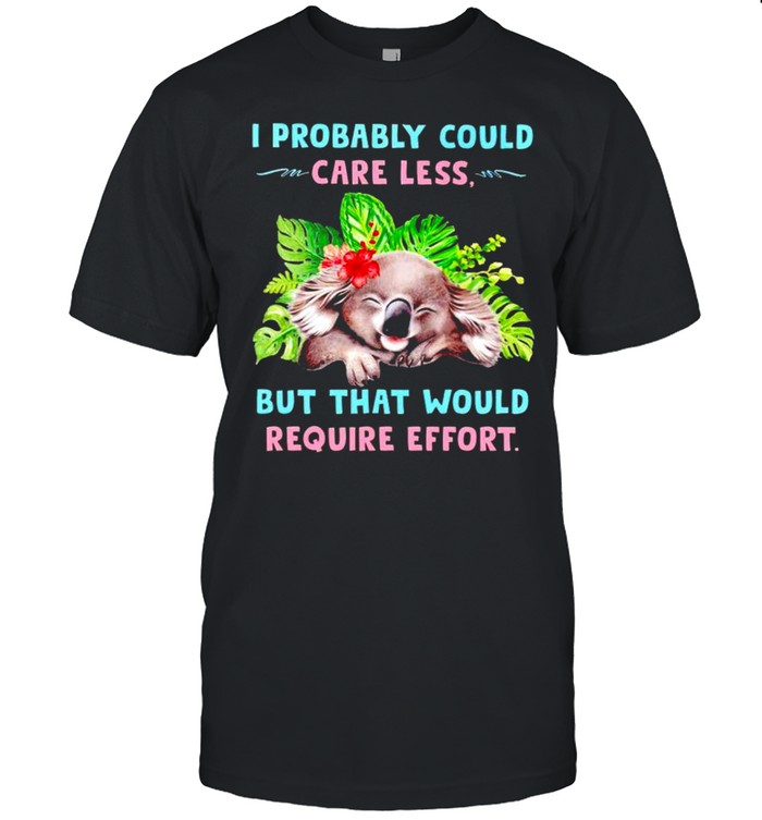 Koala I probably could care less but that would require effort shirt