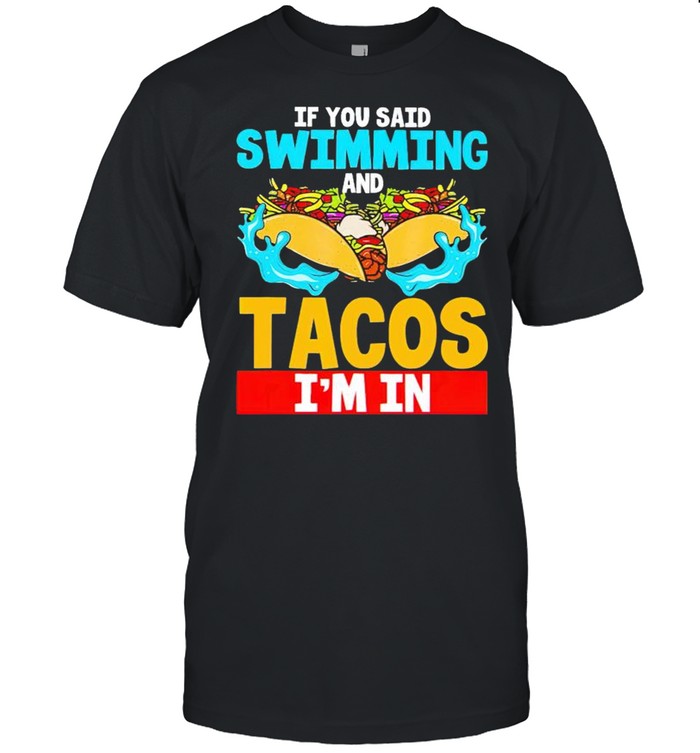If you said swimming and Tacos I’m in shirt Classic Men's T-shirt
