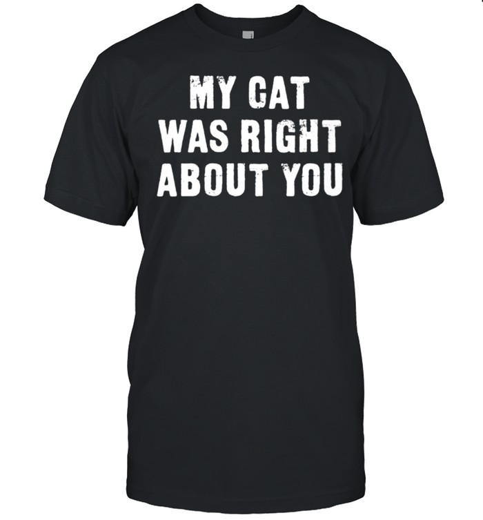 My Cat Was right About You shirt Classic Men's T-shirt