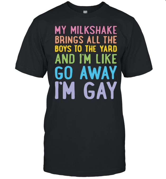 My Milkshake Brings All The Boys To The Yard And I Am Like Go Away I Am Gay shirt Classic Men's T-shirt
