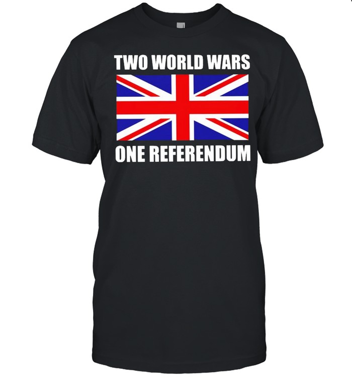Two world wars one referendum shirt
