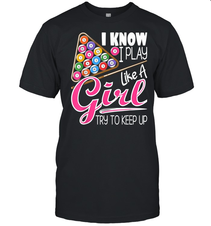 I Know I Play Like A Girl 8Ball Pool Billiard Player shirt