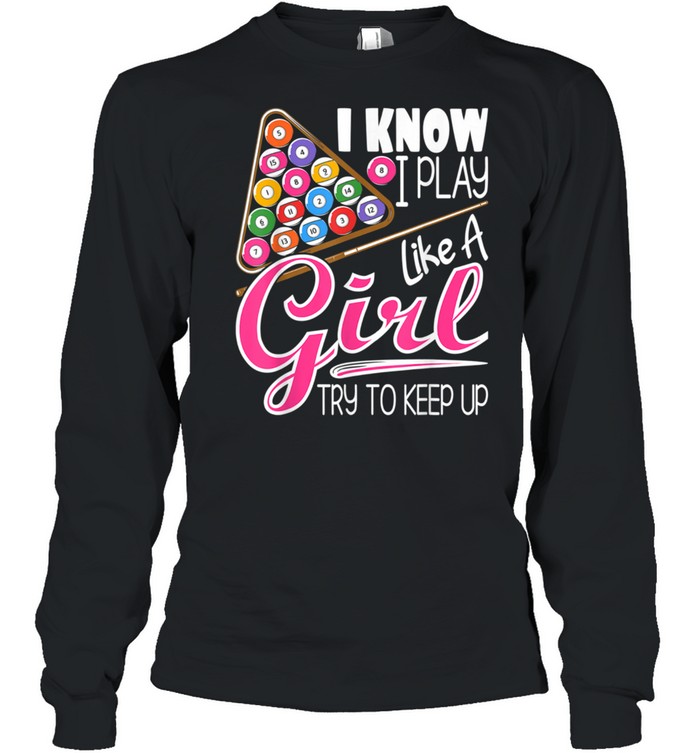 I Know I Play Like A Girl 8Ball Pool Billiard Player shirt Long Sleeved T-shirt