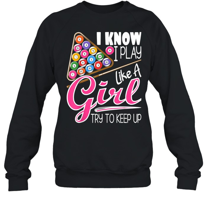 I Know I Play Like A Girl 8Ball Pool Billiard Player shirt Unisex Sweatshirt