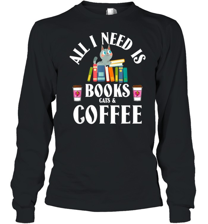 All I need is books cats & coffee T- Long Sleeved T-shirt