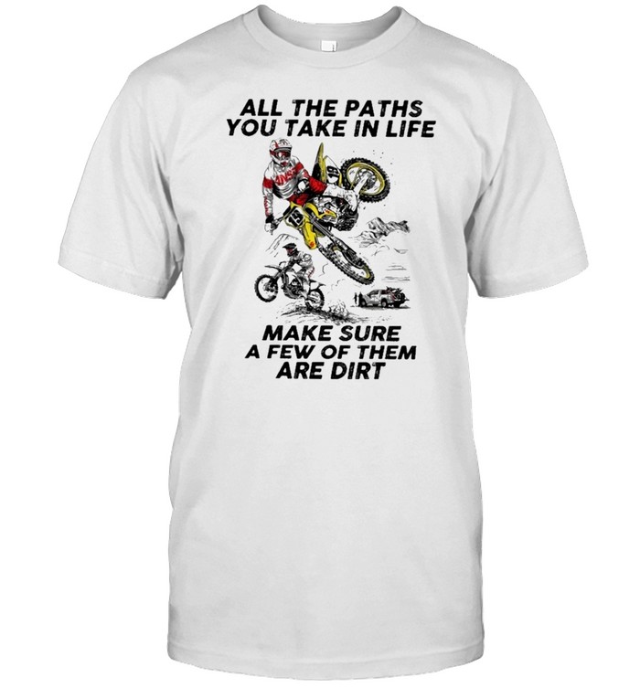 All the paths you take in life make sure a few of them are dirt shirt Classic Men's T-shirt