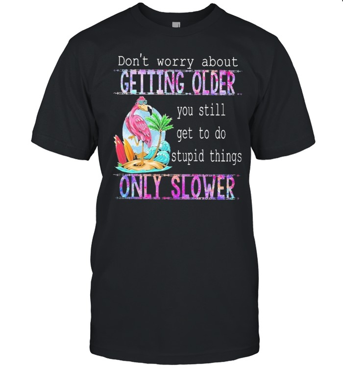 Flamingo dont worry about getting older you still get still get to do stupid things only slower shirt Classic Men's T-shirt