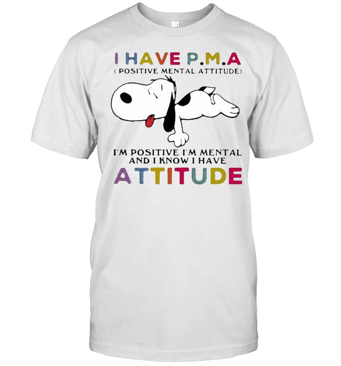 I have positive mental attitude im positive im mental and i know i have attitude snoopy shirt