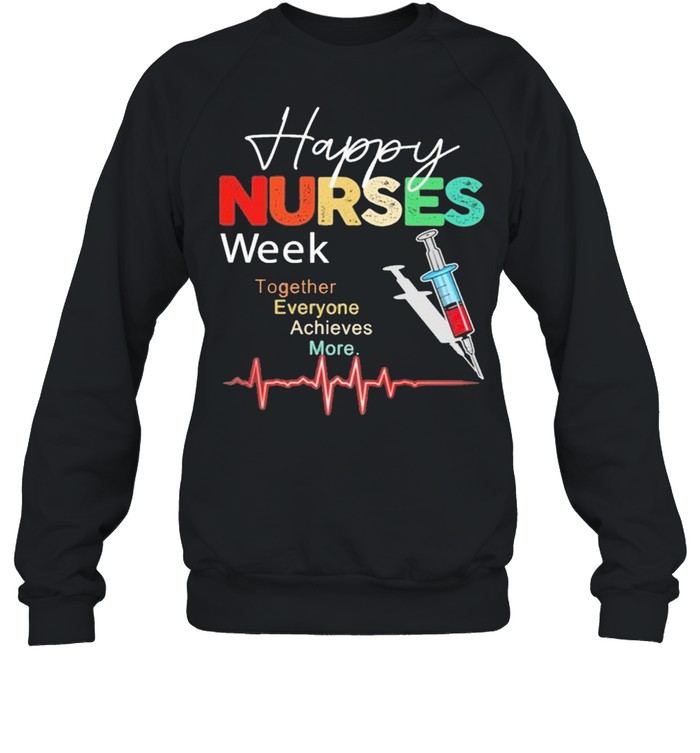 Happy Nurses week together everyone Achieves More 2021 shirt Unisex Sweatshirt