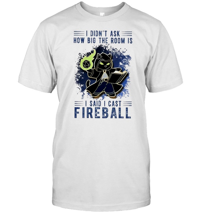 I didnt ask how big the room is I said I cast fireball shirt Classic Men's T-shirt