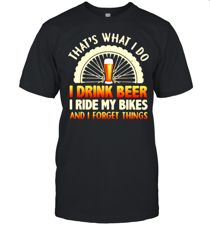 That’s What I Do I Drink Beer I Ride My Bikes And I Forget Things  Classic Men's T-shirt