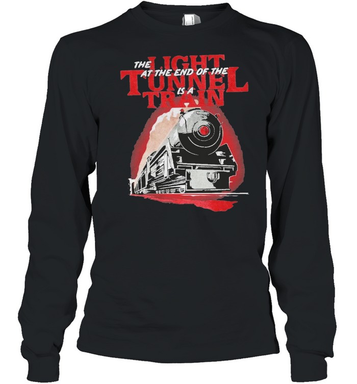 The at the end of the is a light tunnel train shirt Long Sleeved T-shirt