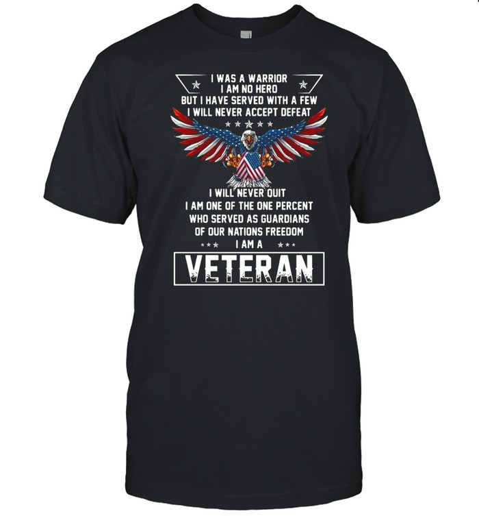 American Flag Eagle I Was A Warrior I Am No Hero But I Have Served With A Few I Will Never Accept Defeat T-shirt Classic Men's T-shirt