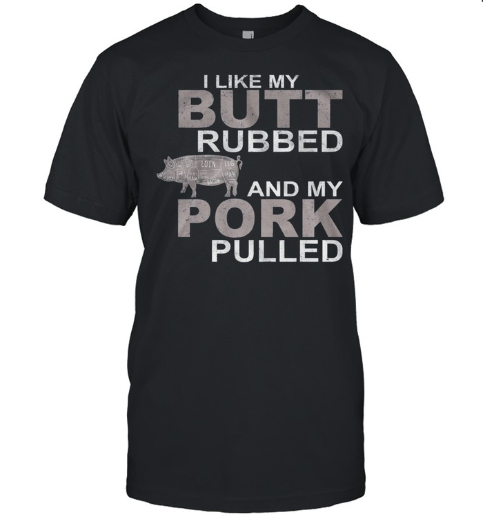 I Like My Butt Rubbed And My Pork Pulled shirt Classic Men's T-shirt