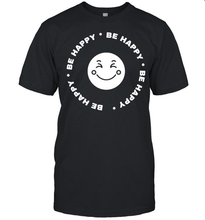 Be Happy Be Happy Smile Face Shirt