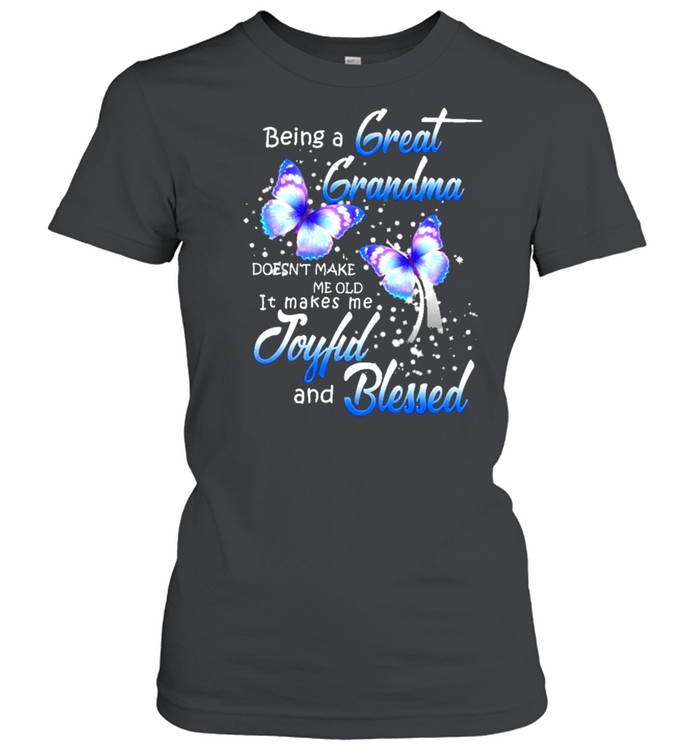 Being a great-grandma makes me old it makes me joyful and blessed shirt Classic Women's T-shirt