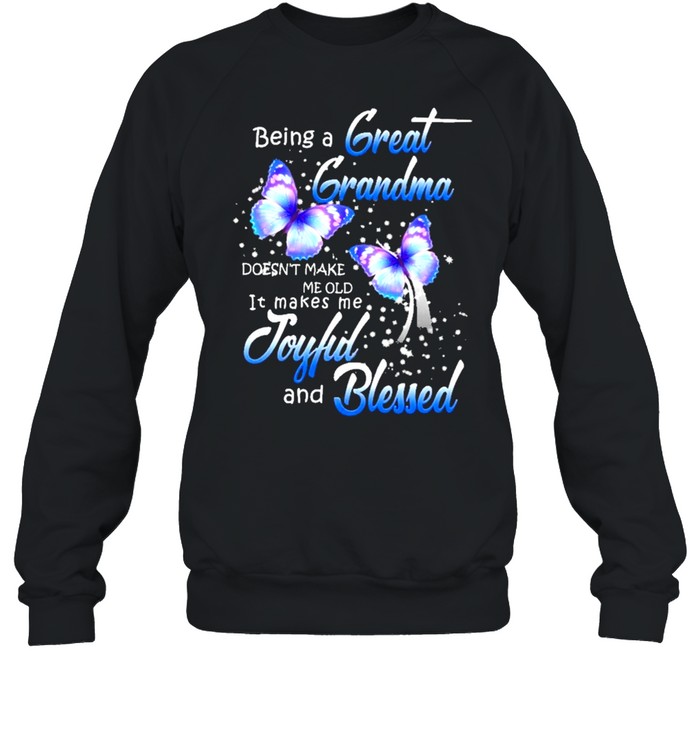 Being a great-grandma makes me old it makes me joyful and blessed shirt Unisex Sweatshirt