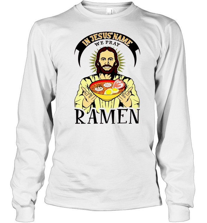 In jesus name we pray ramen shirt Long Sleeved T-shirt