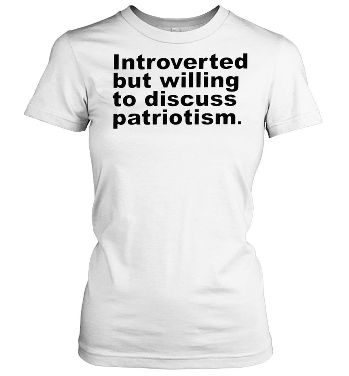 Introverted but willing to discuss patriotism shirt Classic Women's T-shirt