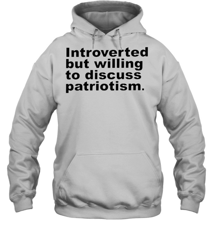 Introverted but willing to discuss patriotism shirt Unisex Hoodie