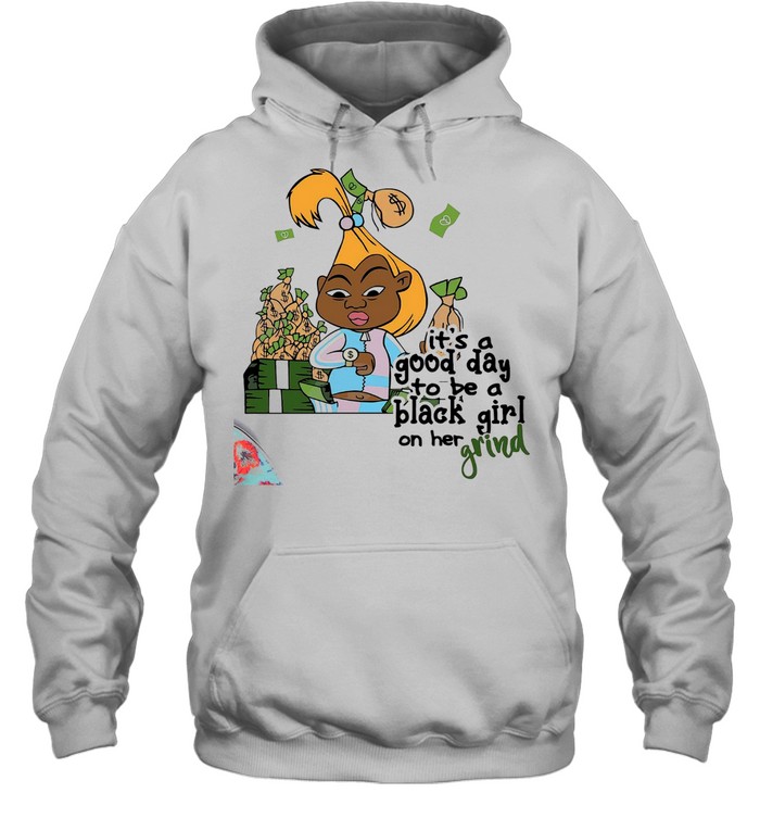 It’s a good day to be a black girl on her grind shirt Unisex Hoodie