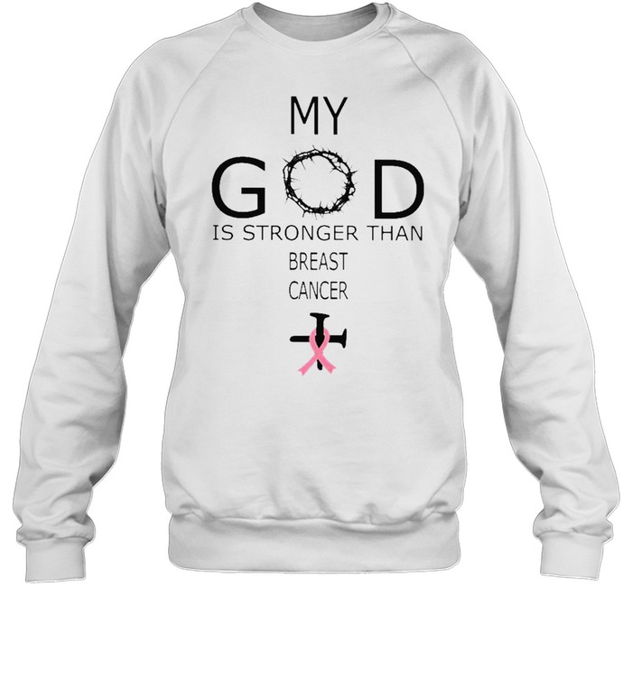 Jesus My God is stronger than Breast Cancer shirt Unisex Sweatshirt