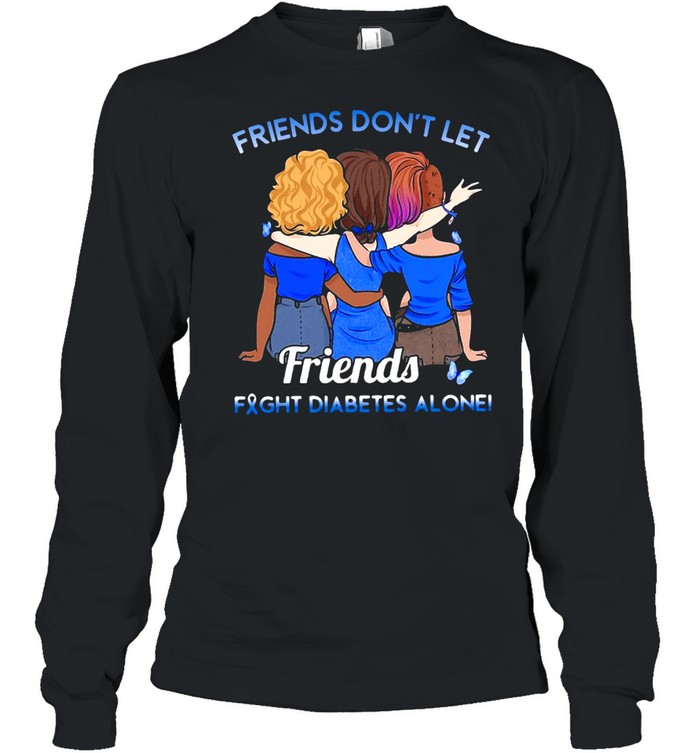 Friends Don’t Let Friends Fight Diabetes Alone T-shirt Long Sleeved T-shirt