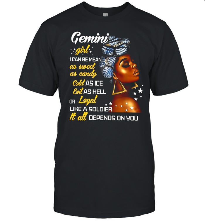 Gemini Girl I Can Be Mean As Sweet As Candy Cold As Ice Evil As Hell Or Loyal Like A Soldier It All Depends On You T-shirt Classic Men's T-shirt