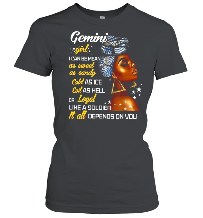 Gemini Girl I Can Be Mean As Sweet As Candy Cold As Ice Evil As Hell Or Loyal Like A Soldier It All Depends On You T-shirt Classic Women's T-shirt