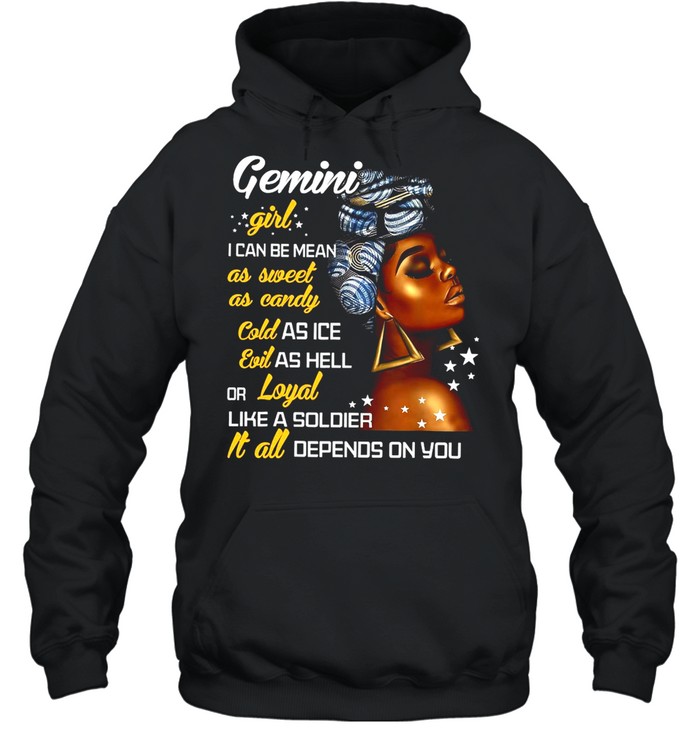 Gemini Girl I Can Be Mean As Sweet As Candy Cold As Ice Evil As Hell Or Loyal Like A Soldier It All Depends On You T-shirt Unisex Hoodie