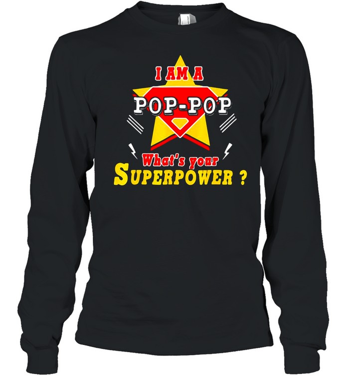 I Am A Pop-Pop What’s Your Superpower Grandpa T-shirt Long Sleeved T-shirt