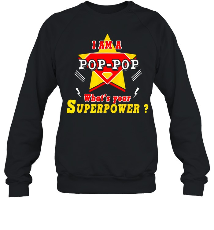 I Am A Pop-Pop What’s Your Superpower Grandpa T-shirt Unisex Sweatshirt