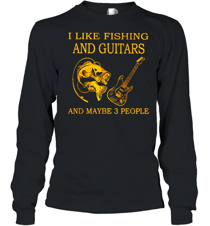 I Like Fishing And Guitars And Maybe 3 People T- Long Sleeved T-shirt