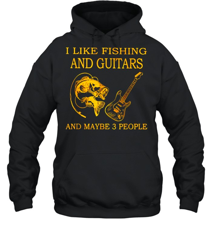 I Like Fishing And Guitars And Maybe 3 People T- Unisex Hoodie