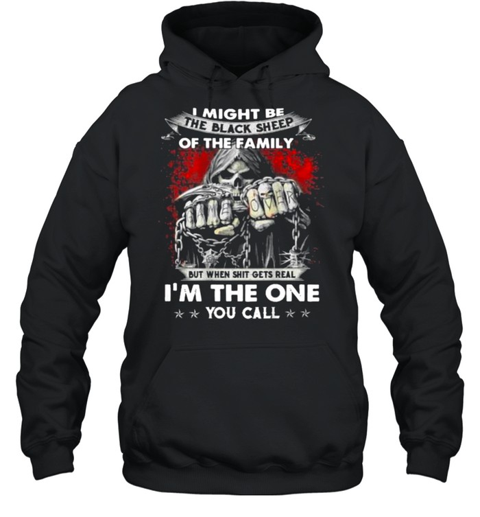 I Might Be The Black Sheep Of The Family But When Shit Gets Real Im The One You Call Skull T- Unisex Hoodie