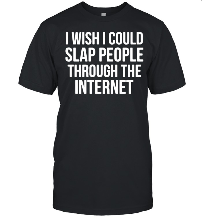 I Wish I Could Slap People Through The Internet T-shirt Classic Men's T-shirt